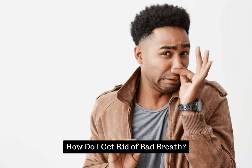 How Do I Get Rid of Bad Breath?