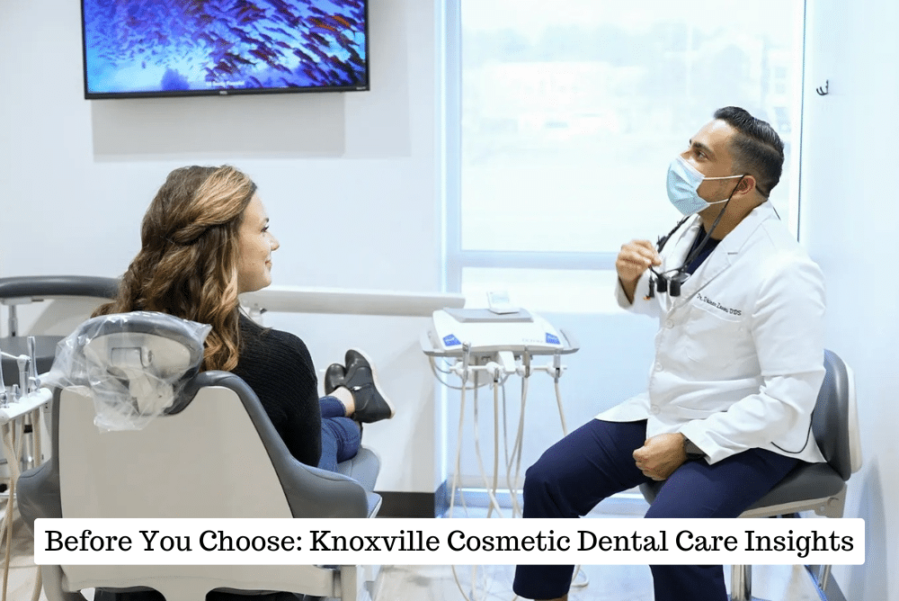 Before You Choose: Knoxville Cosmetic Dental Care Insights