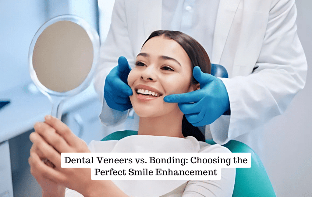 Dental Veneers vs. Bonding Choosing the Perfect Smile Enhancement