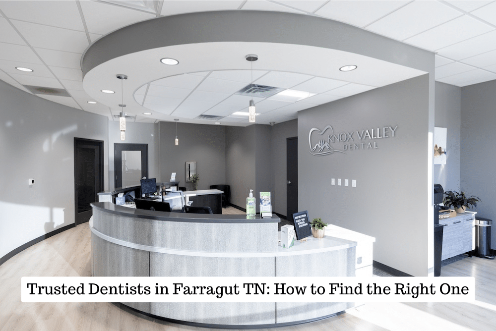 Trusted Dentists in Farragut TN: How to Find the Right One