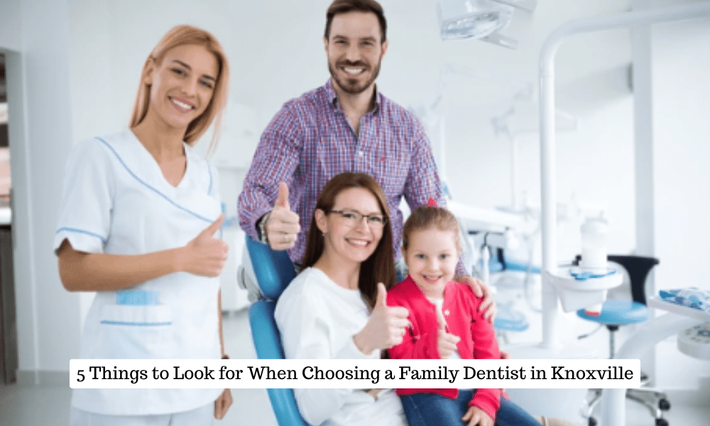 5 Things to Look for When Choosing a Family Dentist in Knoxville (1)