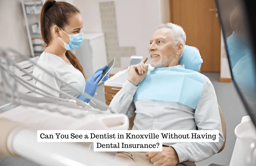 Can You See a Dentist in Knoxville Without Having Dental Insurance (1)