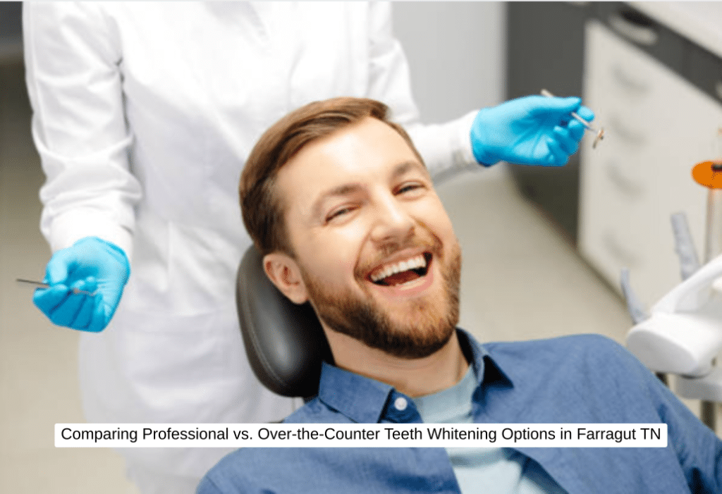 Comparing Professional vs. Over-the-Counter Teeth Whitening Options in Farragut TN