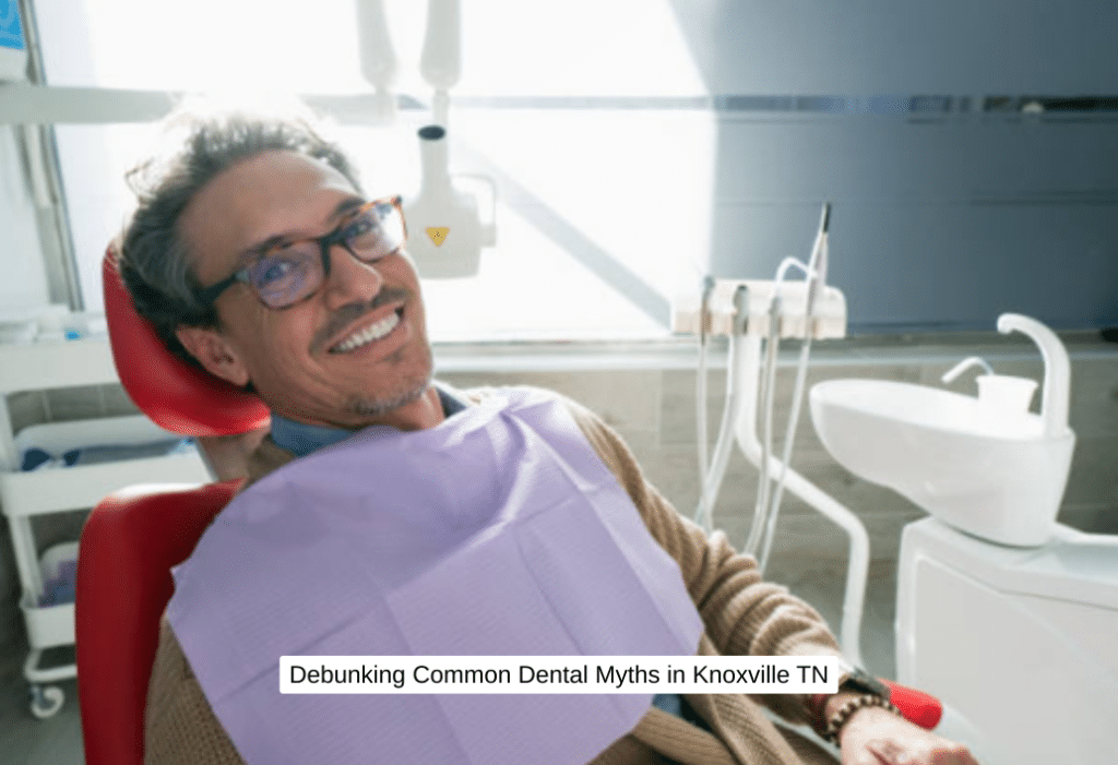 Debunking Common Dental Myths in Knoxville TN