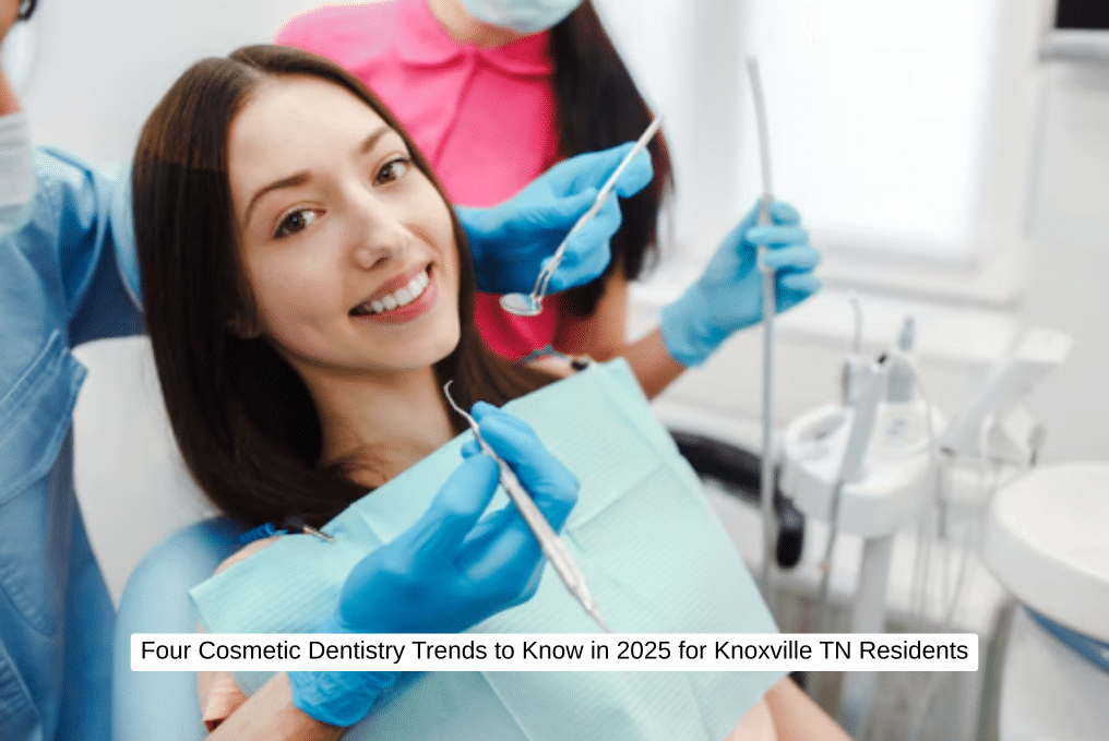 Four Cosmetic Dentistry Trends to Know in 2025 for Knoxville TN Residents (1)