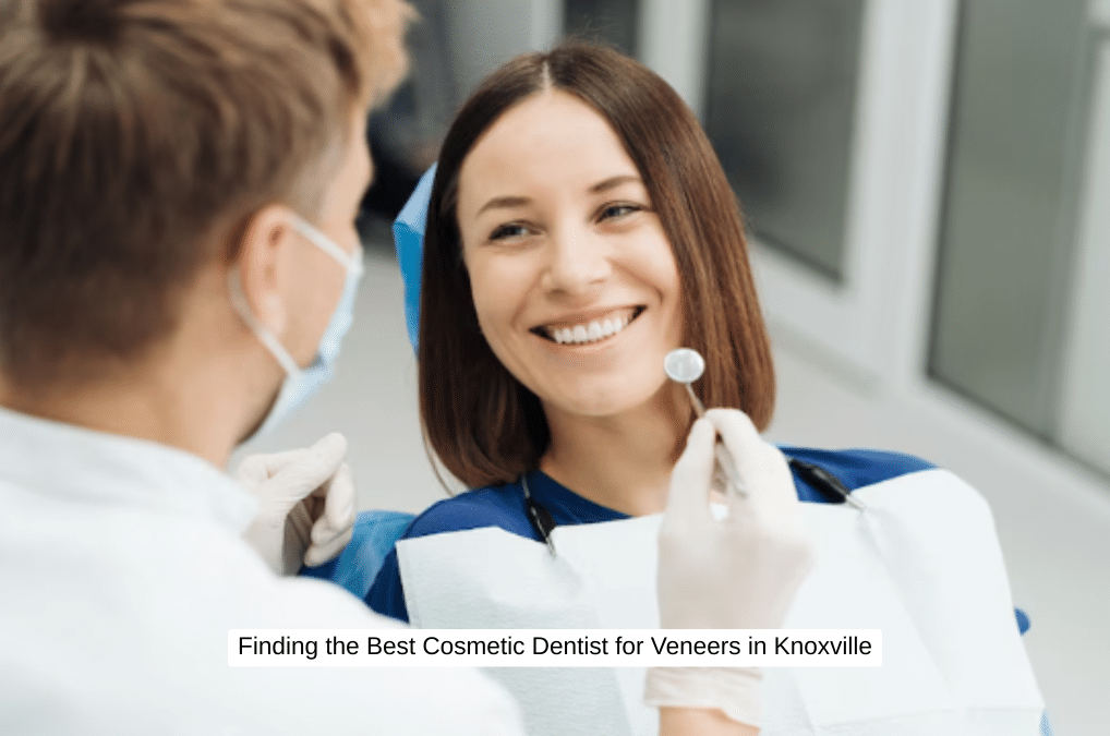 Finding the Best Cosmetic Dentist for Veneers in Knoxville