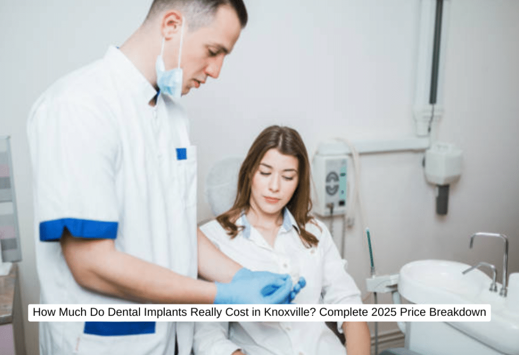 How Much Do Dental Implants Really Cost in Knoxville Complete 2025 Price Breakdown