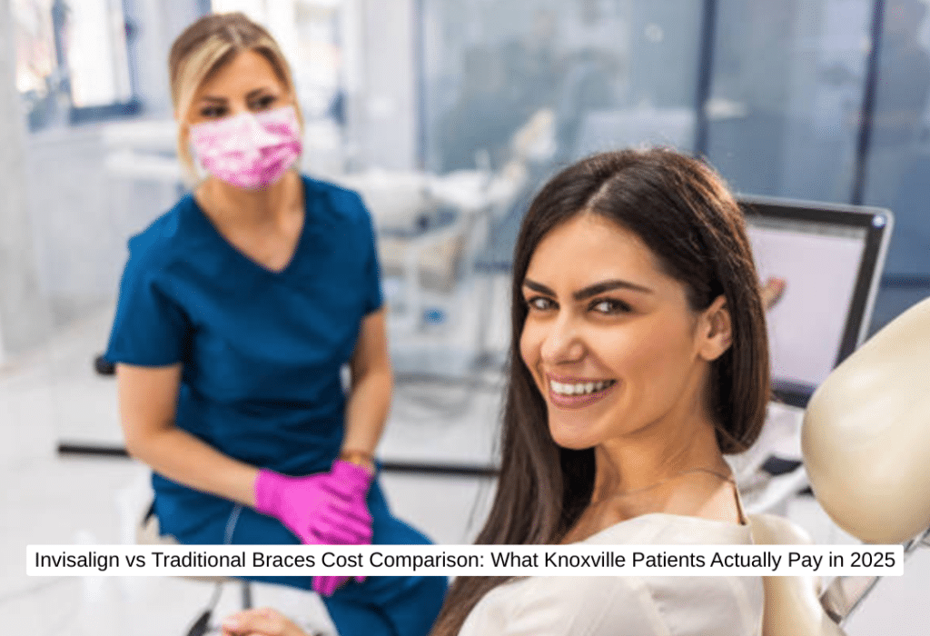 Invisalign vs Traditional Braces Cost Comparison What Knoxville Patients Actually Pay in 2025