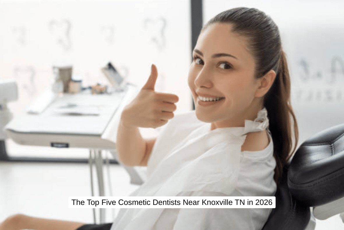 The Top Five Cosmetic Dentists Near Knoxville TN in 2026