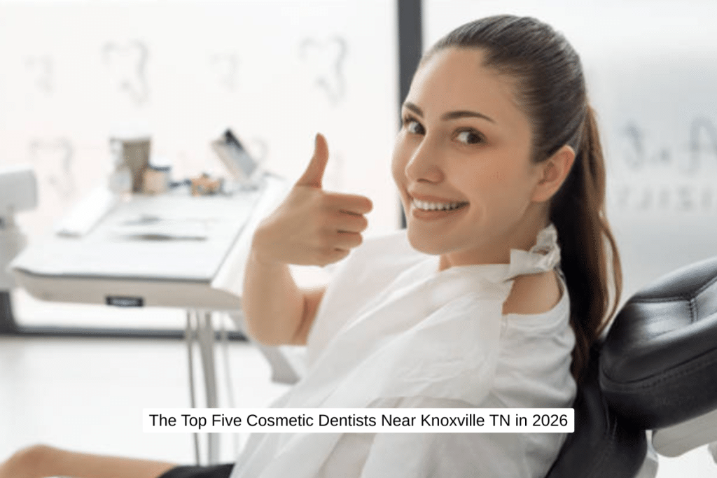 The Top Five Cosmetic Dentists Near Knoxville TN in 2026