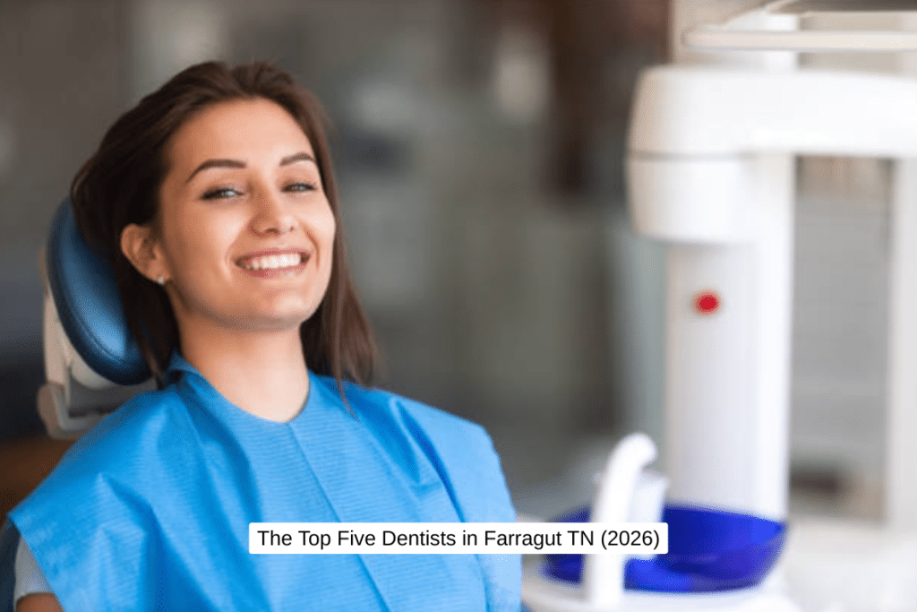 The Top Five Dentists in Farragut TN (2026)