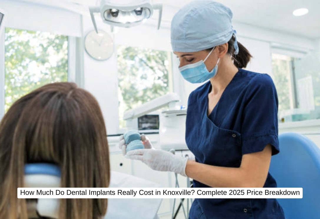 How Much Do Dental Implants Really Cost in Knoxville? Complete 2025 Price Breakdown