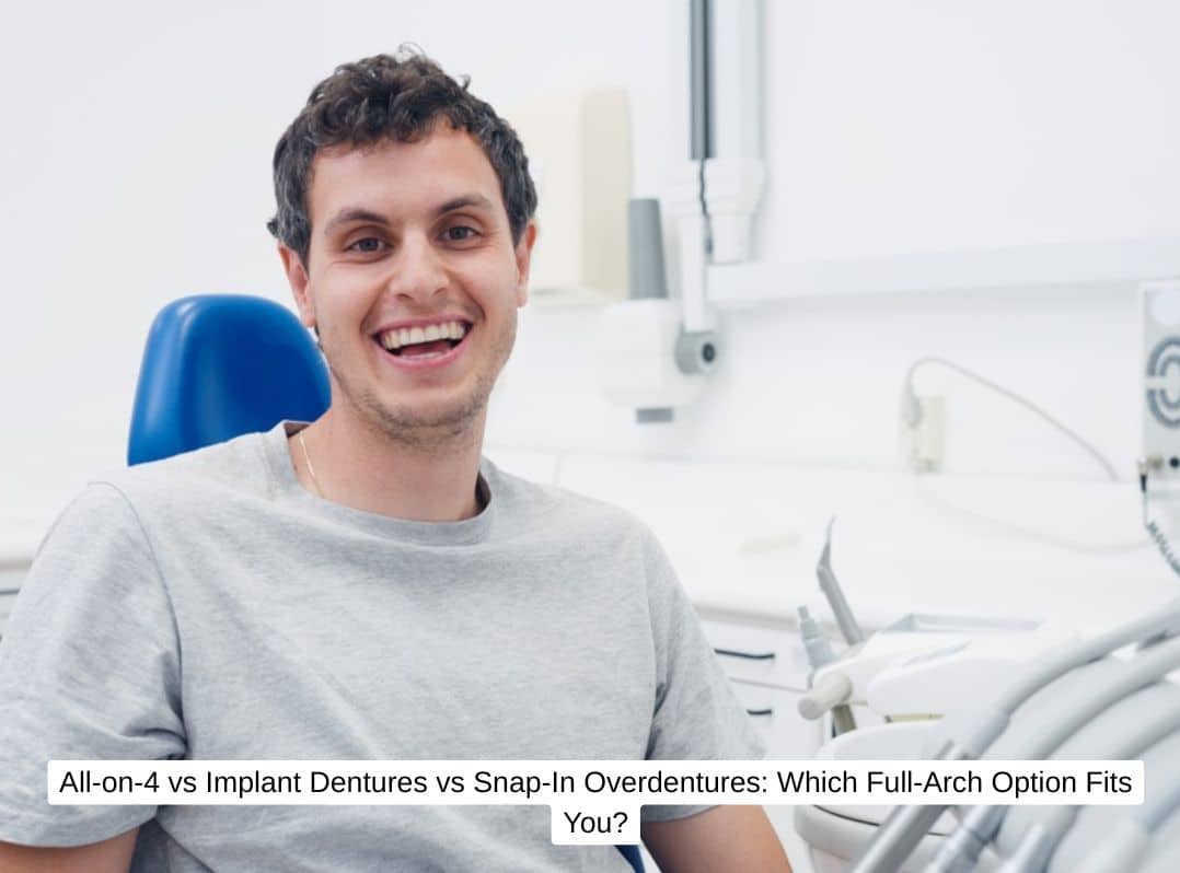 All-on-4 vs Implant Dentures vs Snap-In Overdentures Which Full-Arch Option Fits You