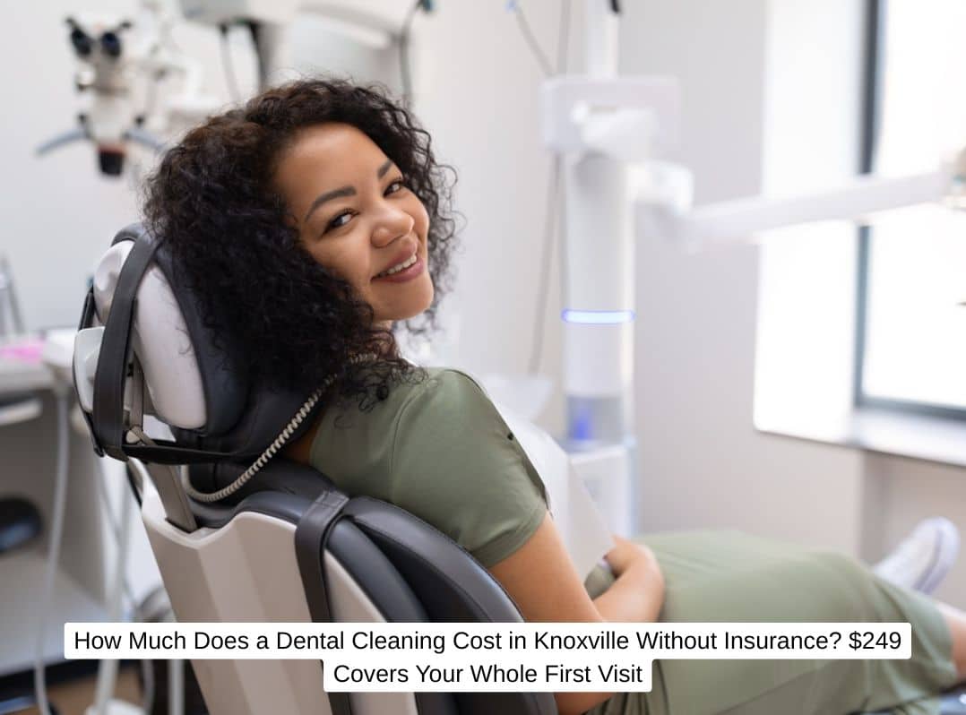 How Much Does a Dental Cleaning Cost in Knoxville Without Insurance 9 Covers Your Whole First Visit